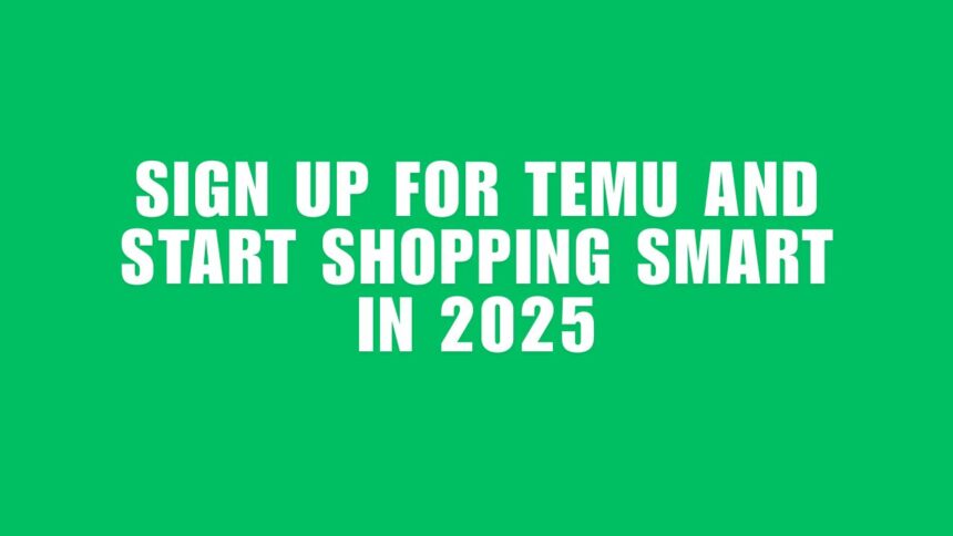 How to Sign Up for Temu and Start Shopping Smart in 2025