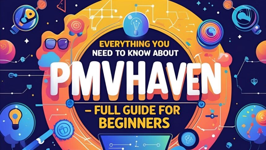 Everything You Need to Know About pmvhaven – Full Guide for Beginners